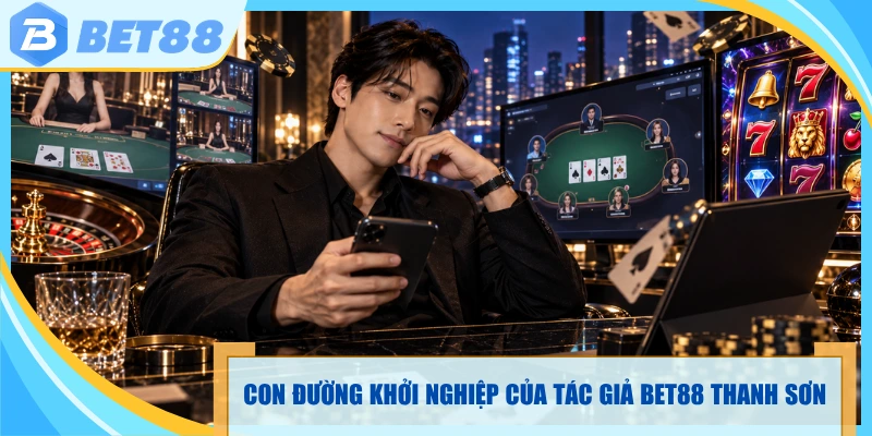 Con đường khởi nghiệp của tác giả Bet88 Thanh Sơn